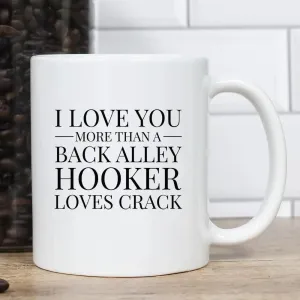 I Love You More Than A Back Alley Hooker 15oz Mug